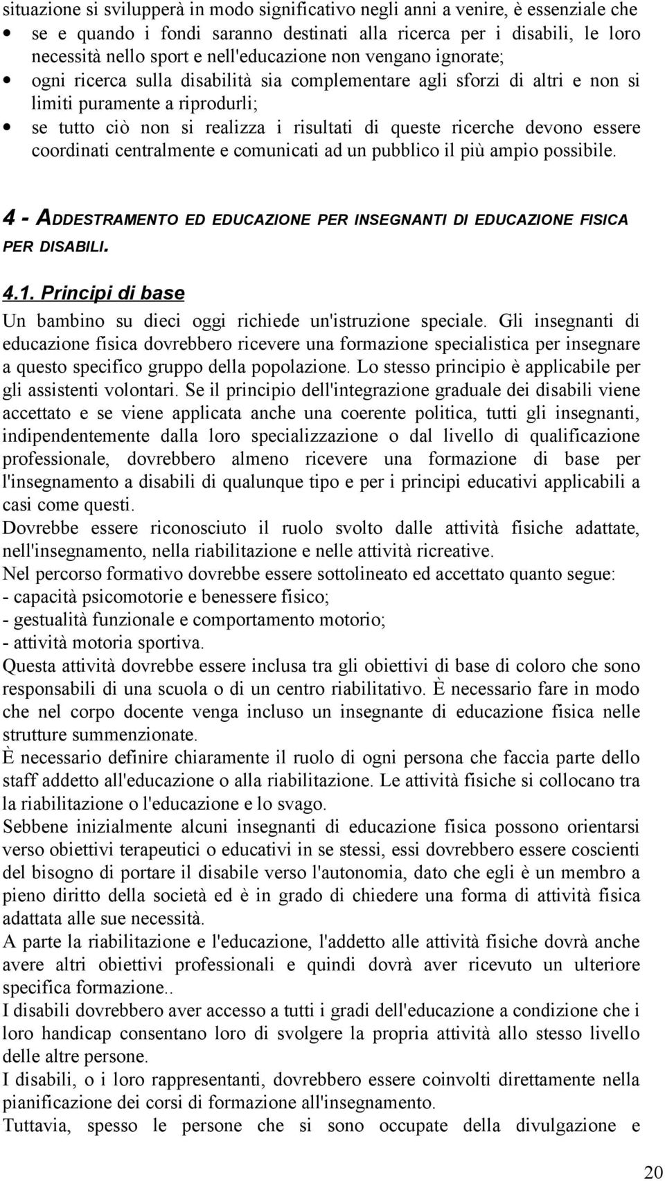 essere coordinati centralmente e comunicati ad un pubblico il più ampio possibile. 4 - ADDESTRAMENTO ED EDUCAZIONE PER INSEGNANTI DI EDUCAZIONE FISICA PER DISABILI. 4.1.