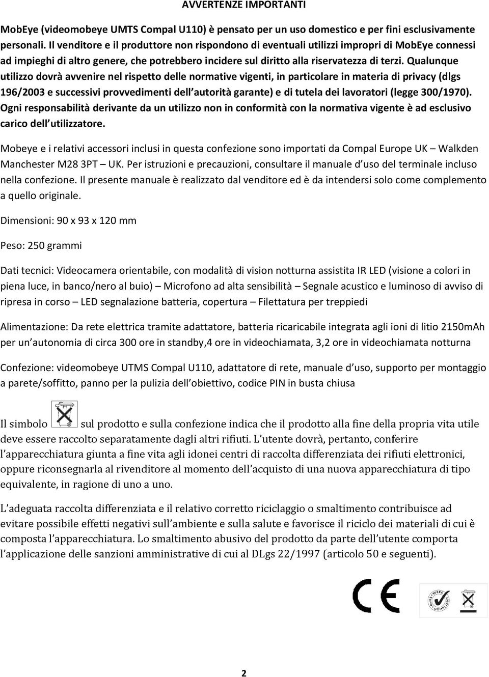 Qualunque utilizzo dovrà avvenire nel rispetto delle normative vigenti, in particolare in materia di privacy (dlgs 196/2003 e successivi provvedimenti dell autorità garante) e di tutela dei