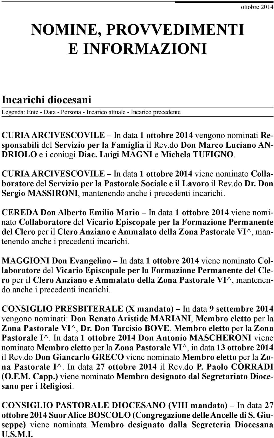 CURIA ARCIVESCOVILE In data 1 ottobre 2014 viene nominato Collaboratore del Servizio per la Pastorale Sociale e il Lavoro il Rev.do Dr. Don Sergio MASSIRONI, mantenendo anche i precedenti incarichi.