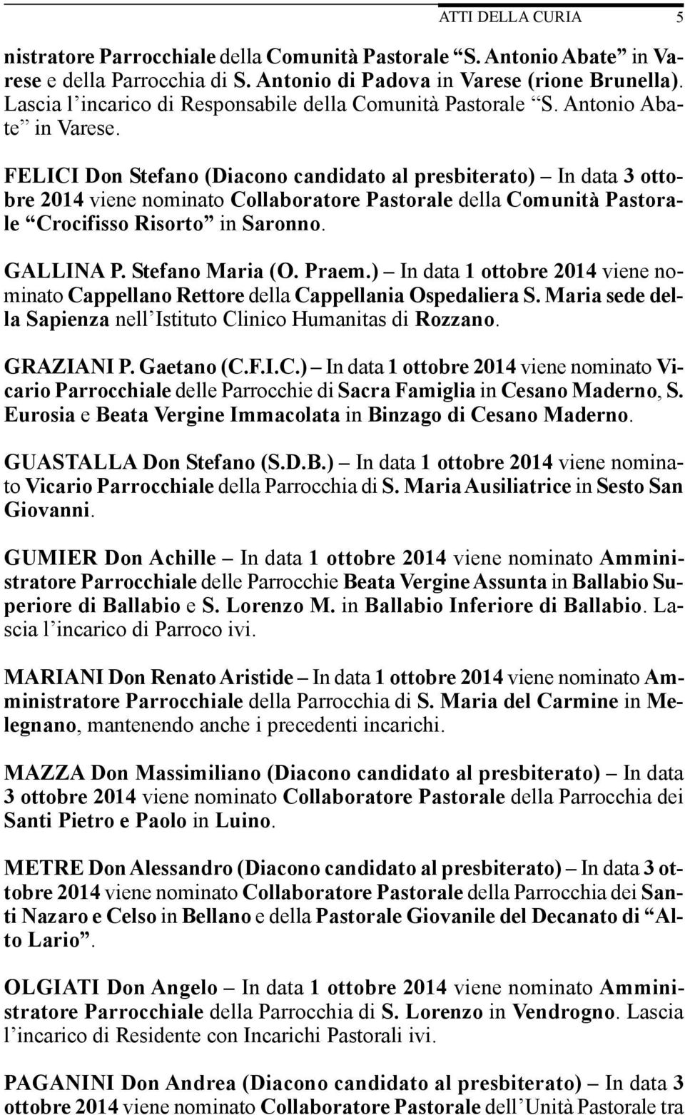 FELICI Don Stefano (Diacono candidato al presbiterato) In data 3 ottobre 2014 viene nominato Collaboratore Pastorale della Comunità Pastorale Crocifisso Risorto in Saronno. GALLINA P.