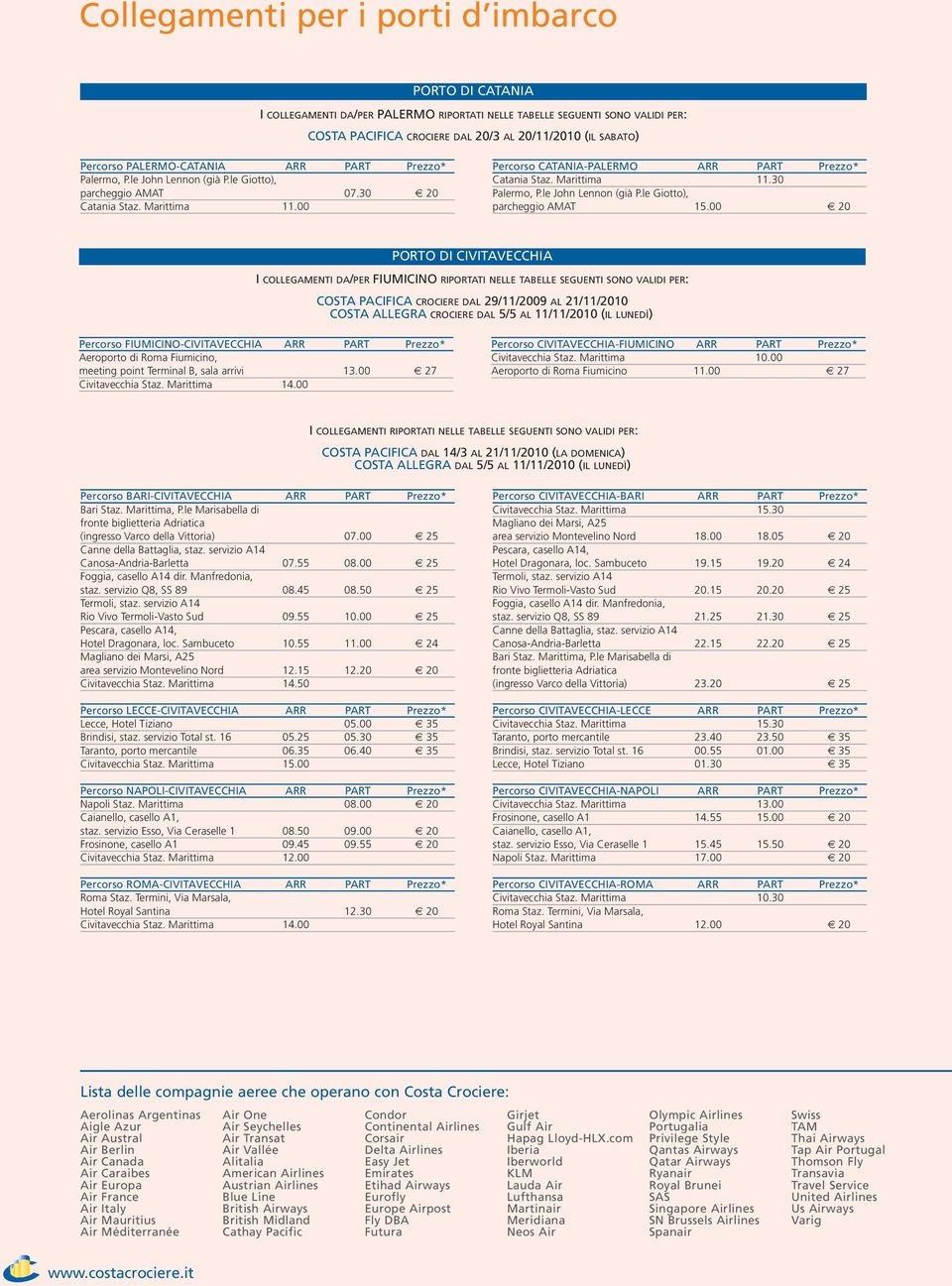 00 20 PORTO DI CIVITAVECCHIA I COLLEGAMENTI DA/PER FIUMICINO RIPORTATI NELLE TABELLE SEGUENTI SONO VALIDI PER: COSTA PACIFICA CROCIERE DAL 29/11/2009 AL 21/11/2010 COSTA ALLEGRA CROCIERE DAL 5/5 AL