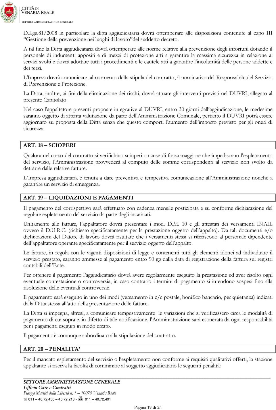 massima sicurezza in relazione ai servizi svolti e dovrà adottare tutti i procedimenti e le cautele atti a garantire l'incolumità delle persone addette e dei terzi.