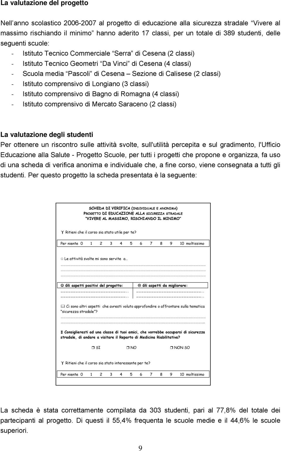 Calisese (2 classi) - Istituto comprensivo di Longiano (3 classi) - Istituto comprensivo di Bagno di Romagna (4 classi) - Istituto comprensivo di Mercato Saraceno (2 classi) La valutazione degli