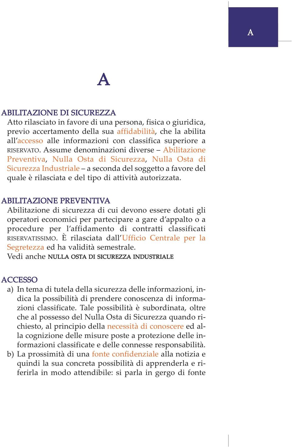 Assume denominazioni diverse Abilitazione Preventiva, Nulla Osta di Sicurezza, Nulla Osta di Sicurezza Industriale a seconda del soggetto a favore del quale è rilasciata e del tipo di attività