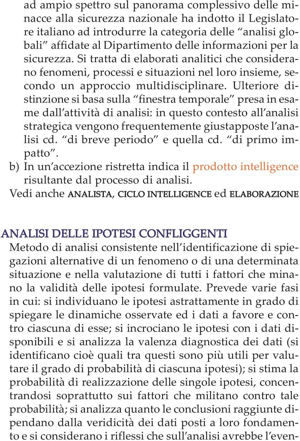 Ulteriore distinzione si basa sulla finestra temporale presa in esame dall attività di analisi: in questo contesto all analisi strategica vengono frequentemente giustapposte l analisi cd.