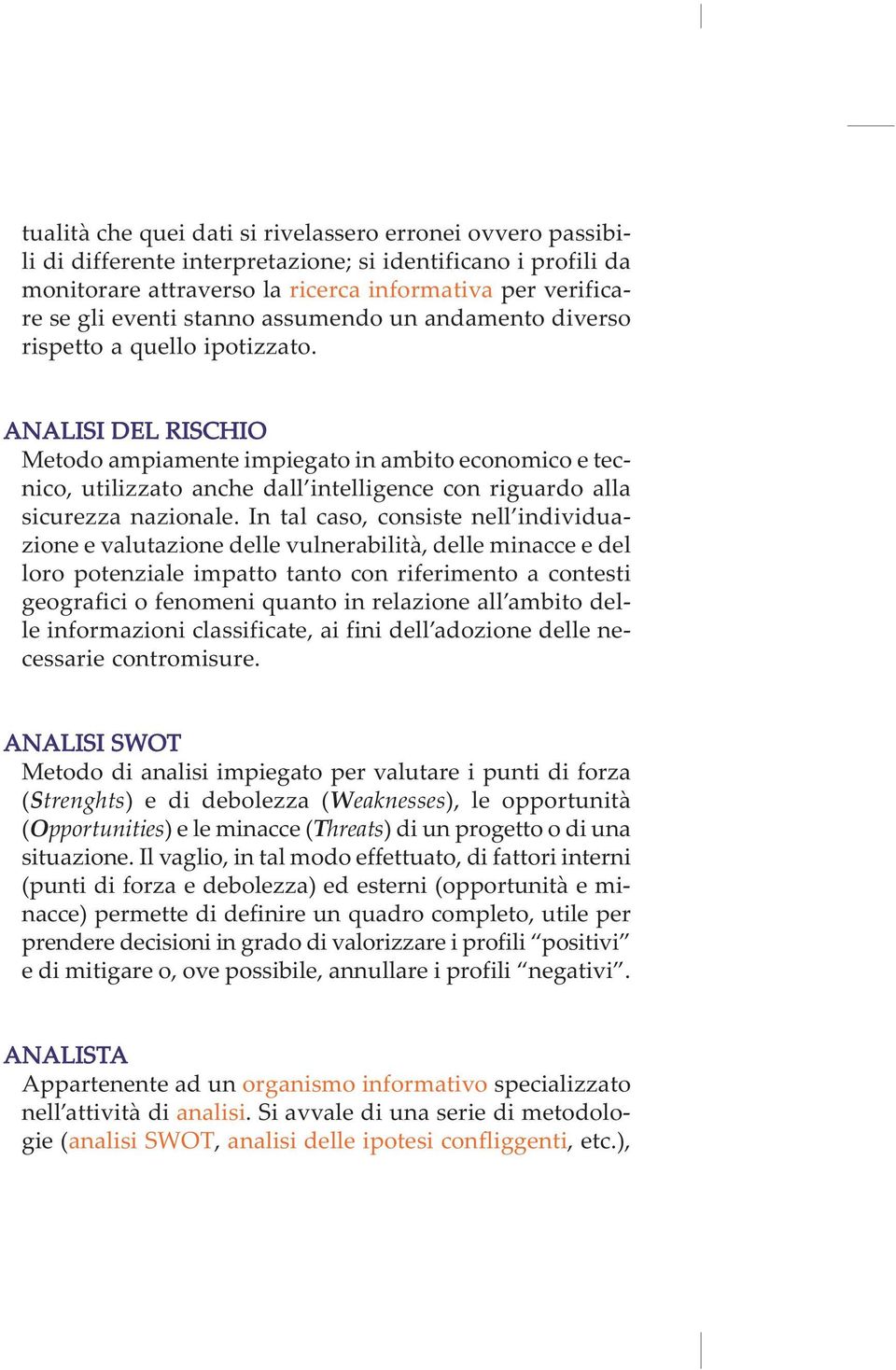 ANALISI DEL RISCHIO Metodo ampiamente impiegato in ambito economico e tecnico, utilizzato anche dall intelligence con riguardo alla sicurezza nazionale.