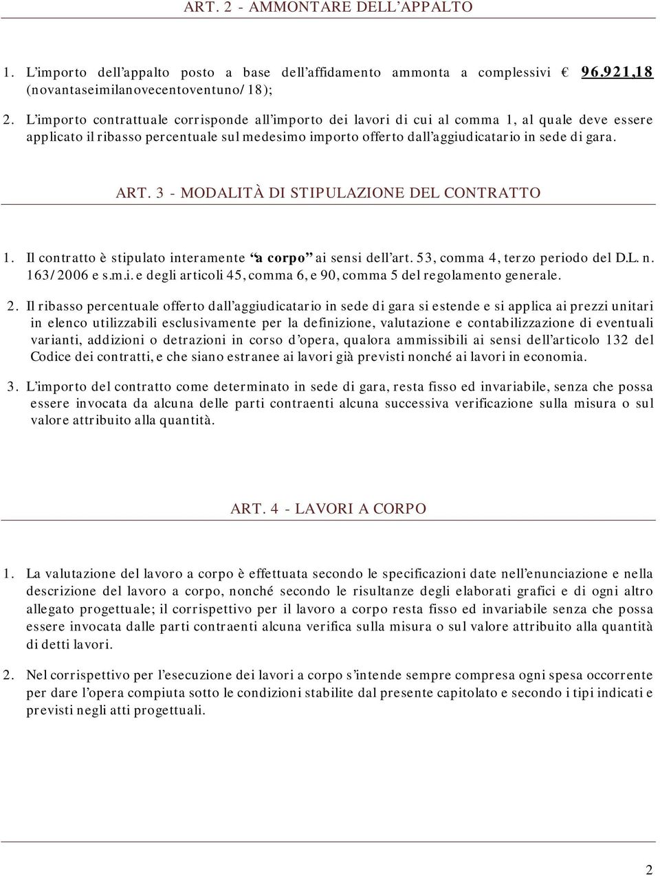 ART. 3 - MODALITÀ DI STIPULAZIONE DEL CONTRATTO 1. Il contratto è stipulato interamente a corpo ai sensi dell art. 53, comma 4, terzo periodo del D.L. n. 163/2006 e s.m.i. e degli articoli 45, comma 6, e 90, comma 5 del regolamento generale.