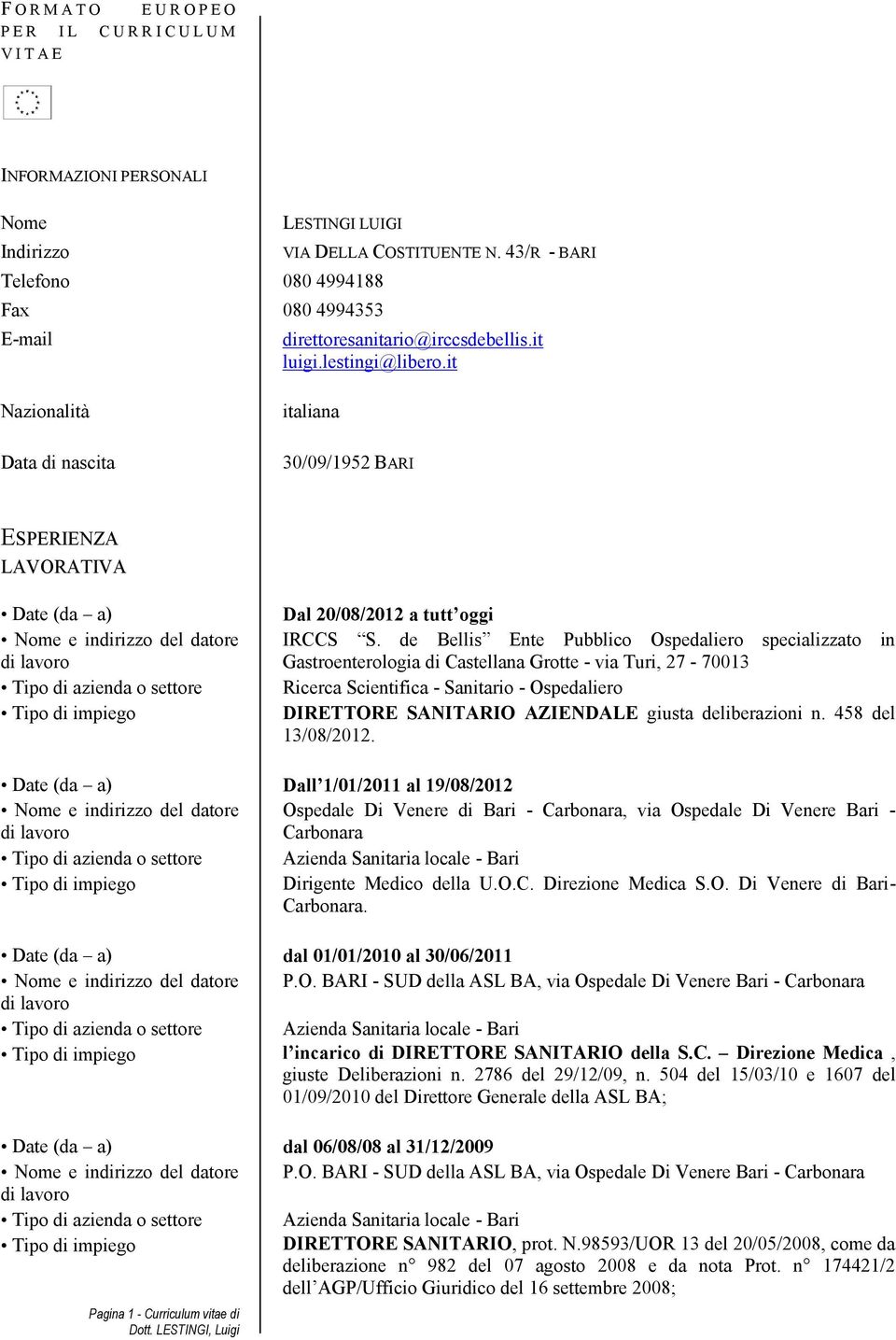 it Nazionalità Data di nascita italiana 30/09/1952 BARI ESPERIENZA LAVORATIVA Date (da a) Nome e indirizzo del datore Tipo di azienda o settore Dal 20/08/2012 a tutt oggi IRCCS S.