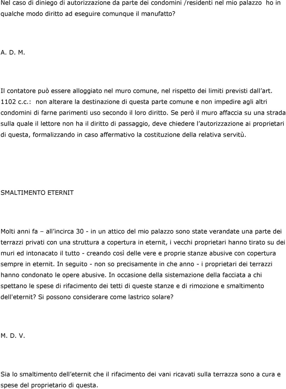 Se però il muro affaccia su una strada sulla quale il lettore non ha il diritto di passaggio, deve chiedere l autorizzazione ai proprietari di questa, formalizzando in caso affermativo la