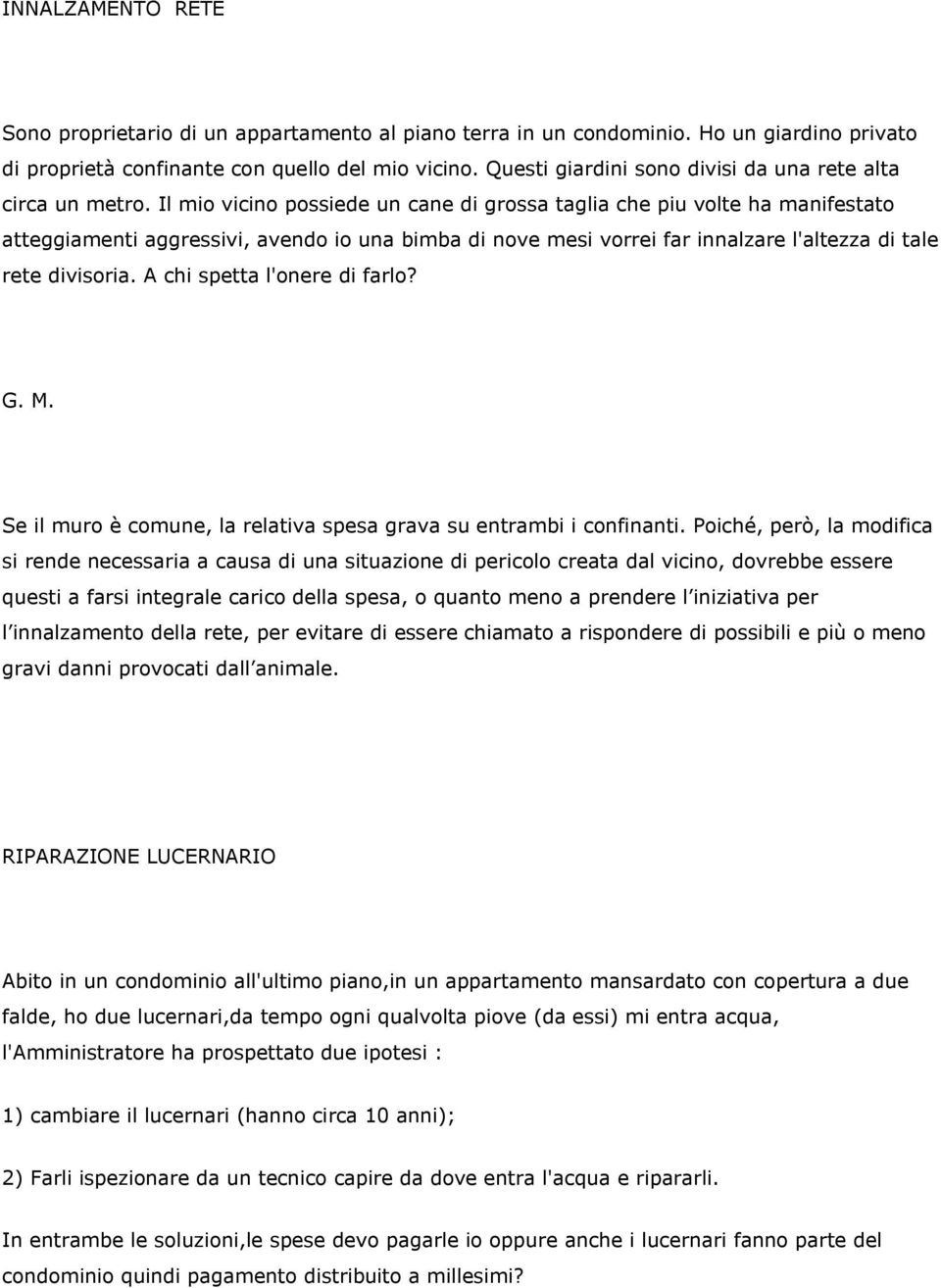 Il mio vicino possiede un cane di grossa taglia che piu volte ha manifestato atteggiamenti aggressivi, avendo io una bimba di nove mesi vorrei far innalzare l'altezza di tale rete divisoria.