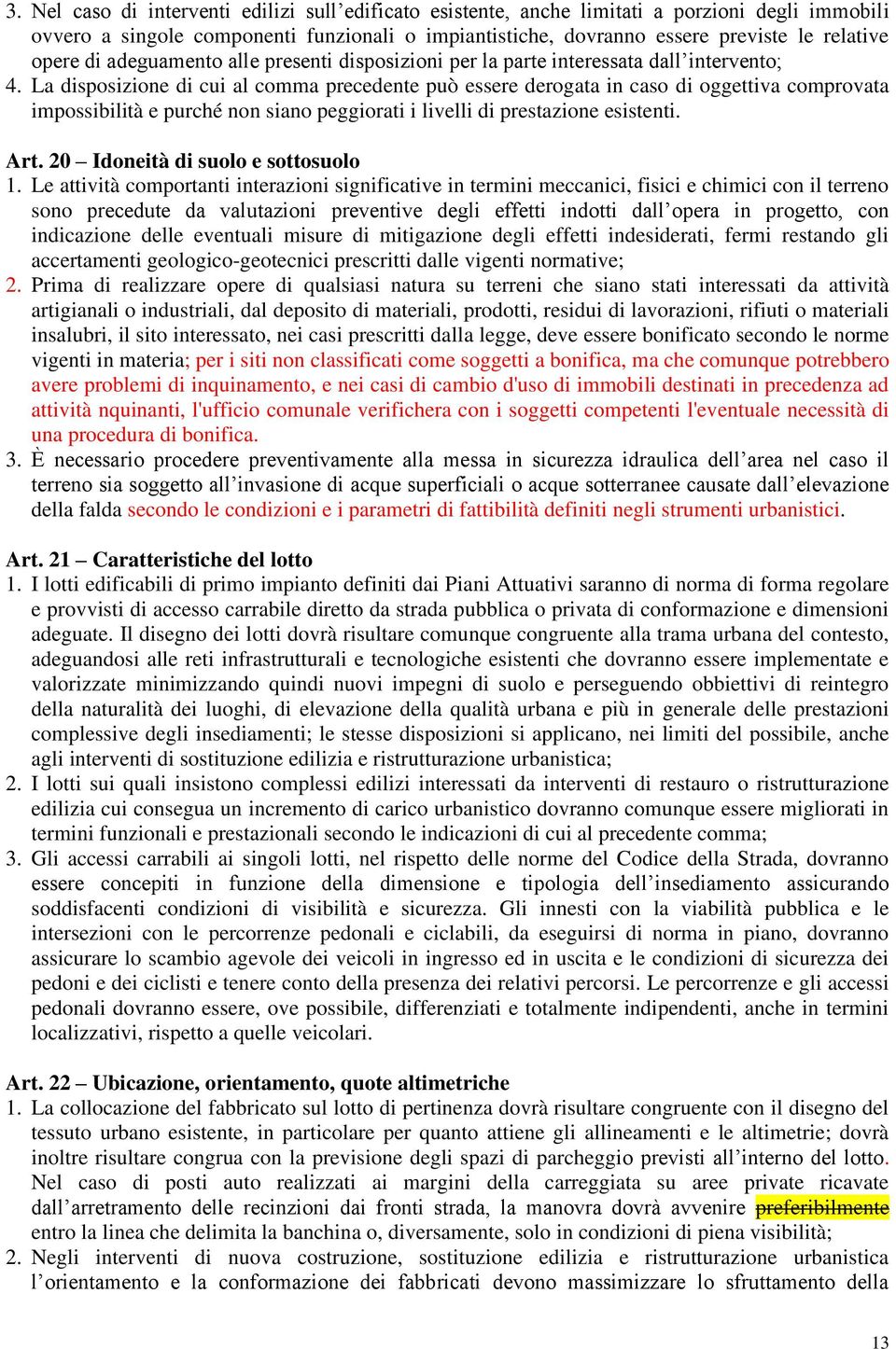 La disposizione di cui al comma precedente può essere derogata in caso di oggettiva comprovata impossibilità e purché non siano peggiorati i livelli di prestazione esistenti. Art.