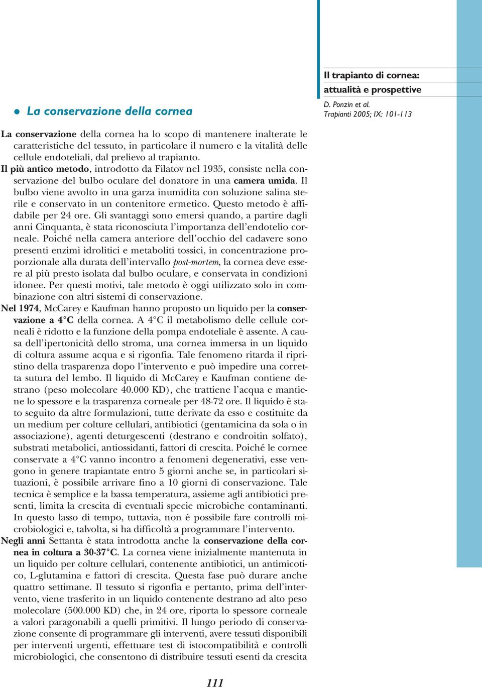 Il bulbo viene avvolto in una garza inumidita con soluzione salina sterile e conservato in un contenitore ermetico. Questo metodo è affidabile per 24 ore.