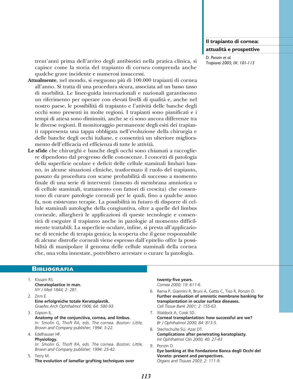 Le linee-guida internazionali e nazionali garantiscono un riferimento per operare con elevati livelli di qualità e, anche nel nostro paese, le possibilità di trapianto e l attività delle banche degli