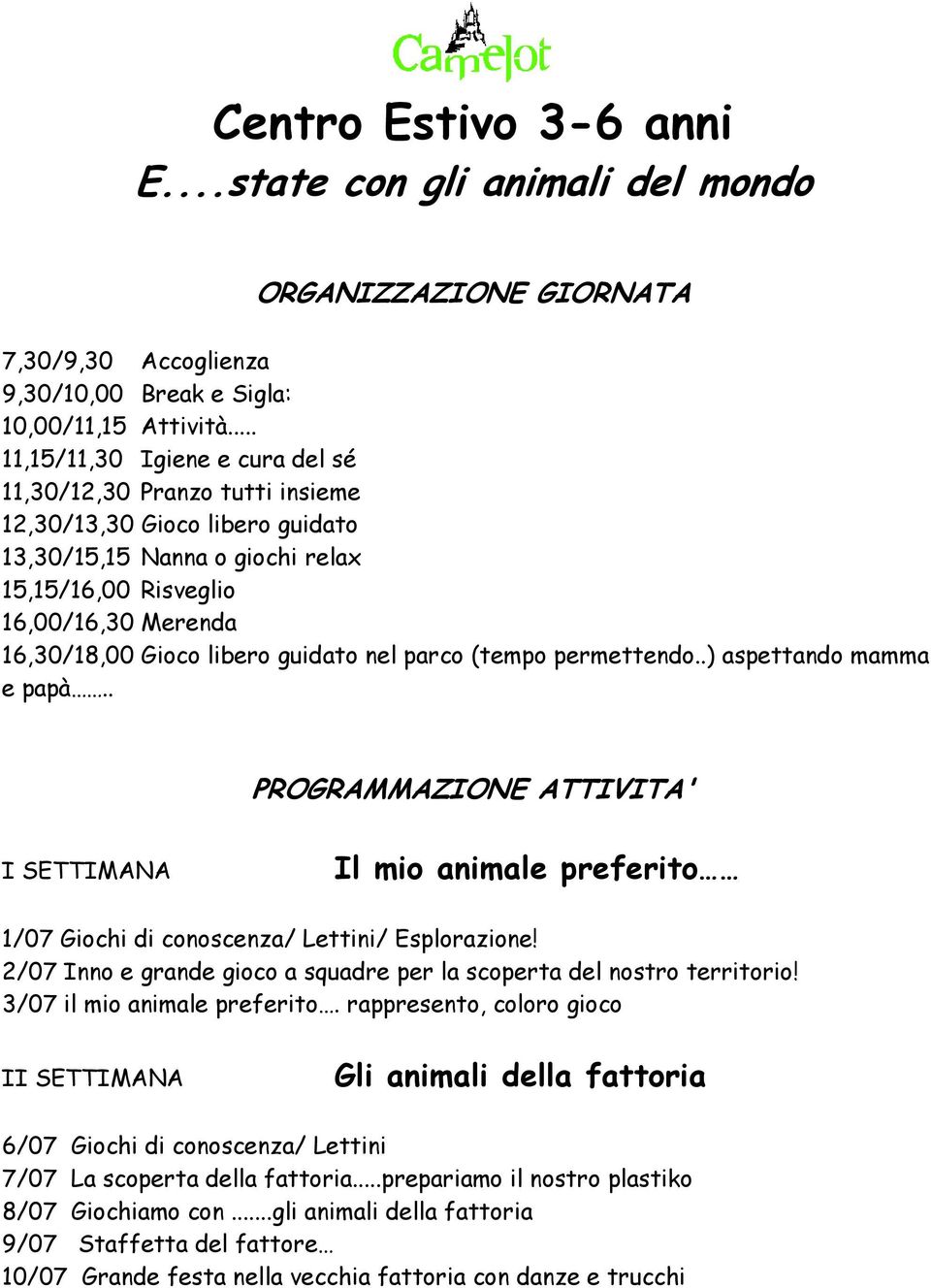 libero guidato nel parco (tempo permettendo..) aspettando mamma e papà.. PROGRAMMAZIONE ATTIVITA' I SETTIMANA Il mio animale preferito 1/07 Giochi di conoscenza/ Lettini/ Esplorazione!