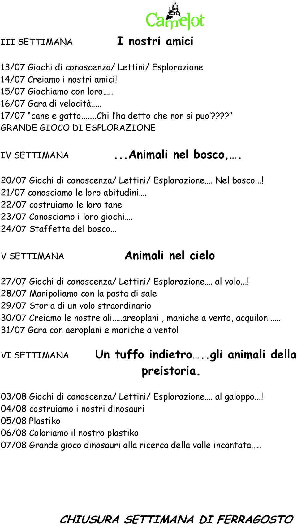 22/07 costruiamo le loro tane 23/07 Conosciamo i loro giochi. 24/07 Staffetta del bosco V SETTIMANA Animali nel cielo 27/07 Giochi di conoscenza/ Lettini/ Esplorazione. al volo.