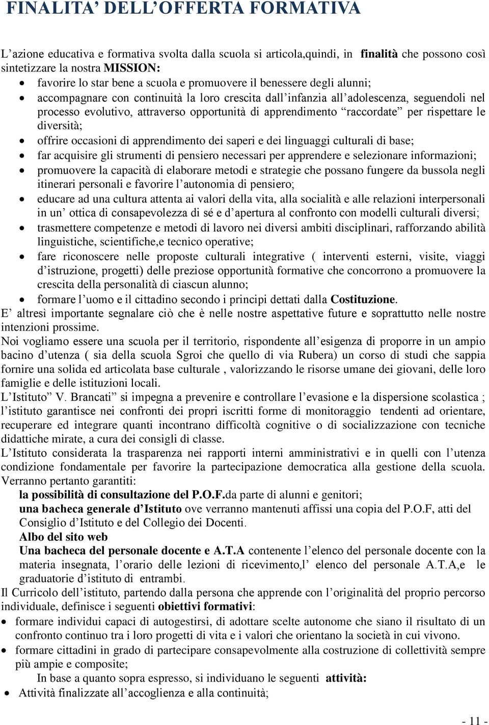 per rispettare le diversità; offrire occasioni di apprendimento dei saperi e dei linguaggi culturali di base; far acquisire gli strumenti di pensiero necessari per apprendere e selezionare