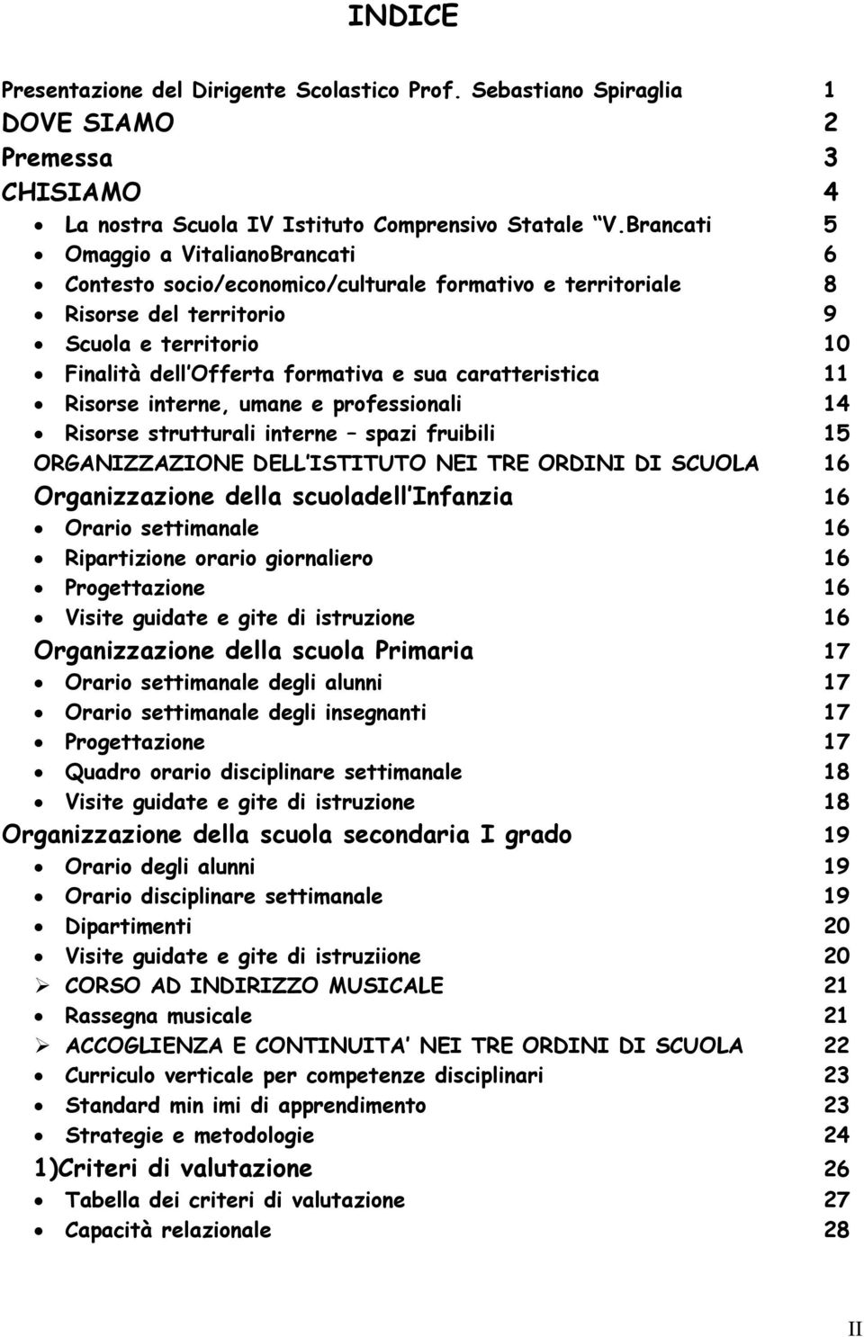 caratteristica 11 Risorse interne, umane e professionali 14 Risorse strutturali interne spazi fruibili 15 ORGANIZZAZIONE DELL ISTITUTO NEI TRE ORDINI DI SCUOLA 16 Organizzazione della scuoladell