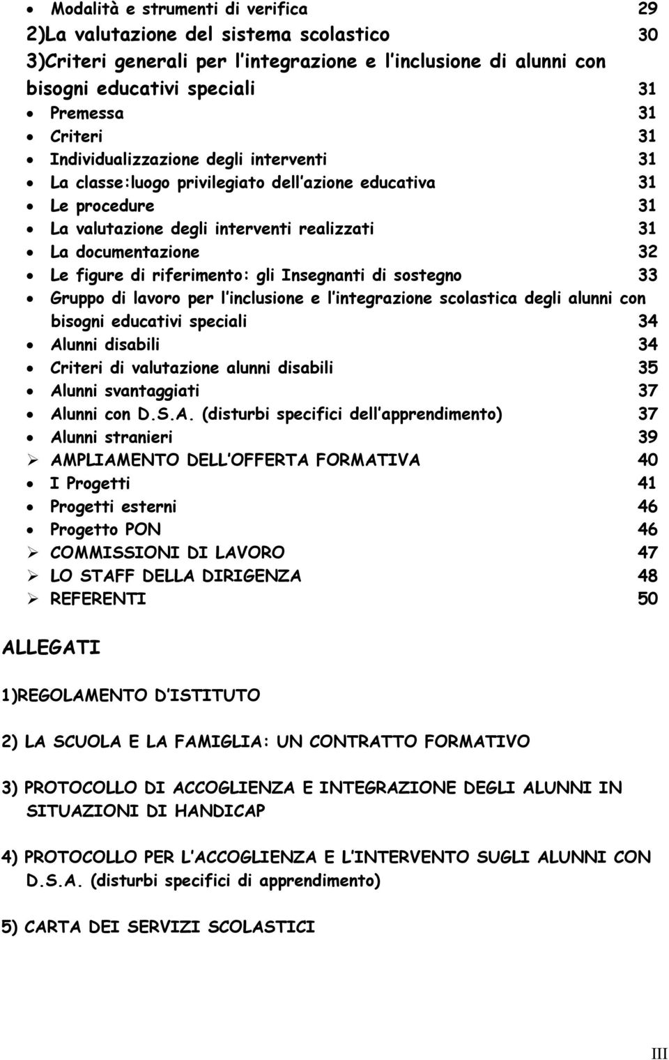 riferimento: gli Insegnanti di sostegno 33 Gruppo di lavoro per l inclusione e l integrazione scolastica degli alunni con bisogni educativi speciali 34 Alunni disabili 34 Criteri di valutazione