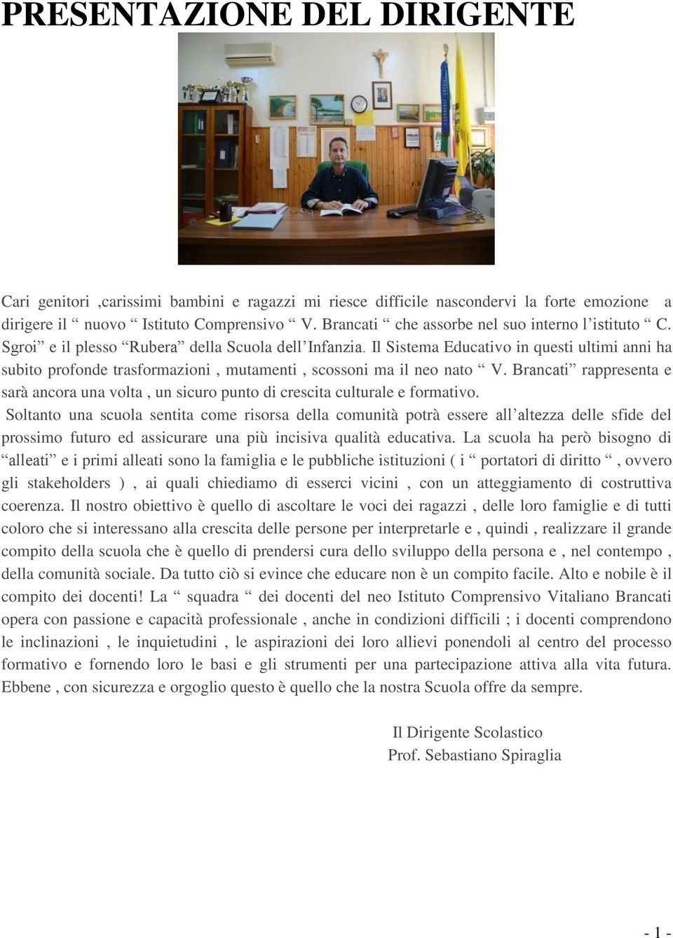 Il Sistema Educativo in questi ultimi anni ha subito profonde trasformazioni, mutamenti, scossoni ma il neo nato V.