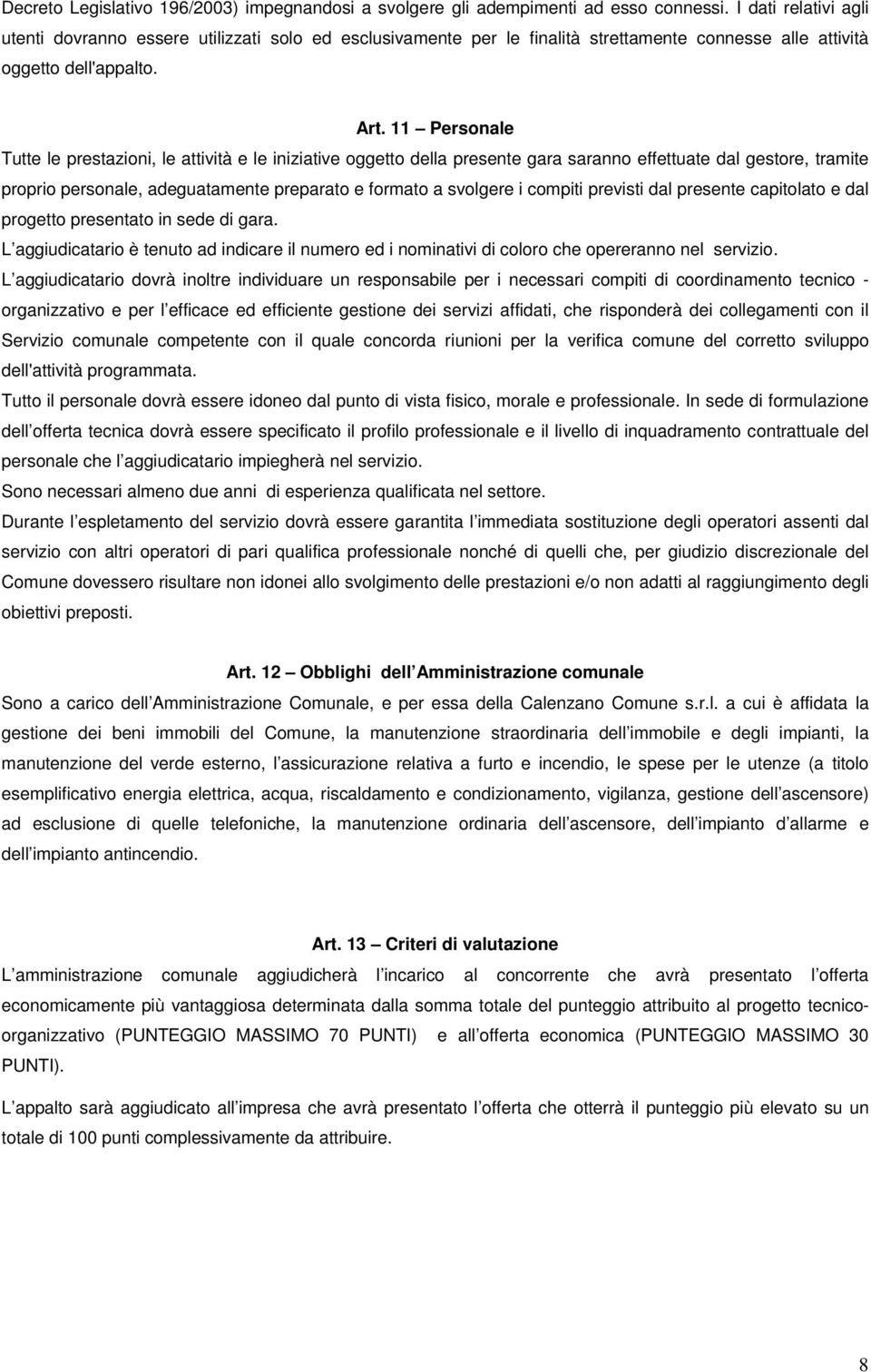 11 Personale Tutte le prestazioni, le attività e le iniziative oggetto della presente gara saranno effettuate dal gestore, tramite proprio personale, adeguatamente preparato e formato a svolgere i