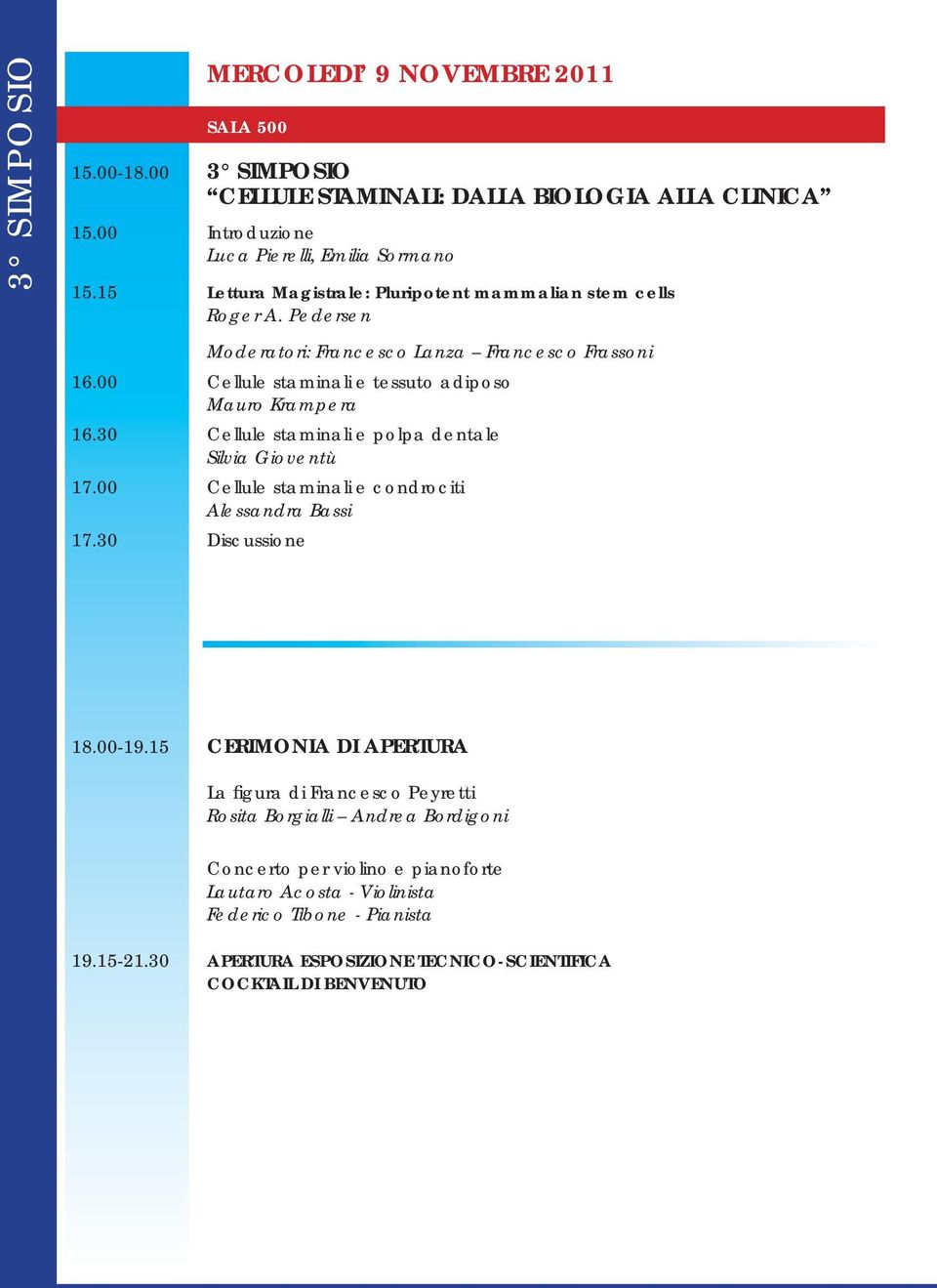 30 Cellule staminali e polpa dentale Silvia Gioventù 17.00 Cellule staminali e condrociti Alessandra Bassi 17.30 Discussione 18.00-19.