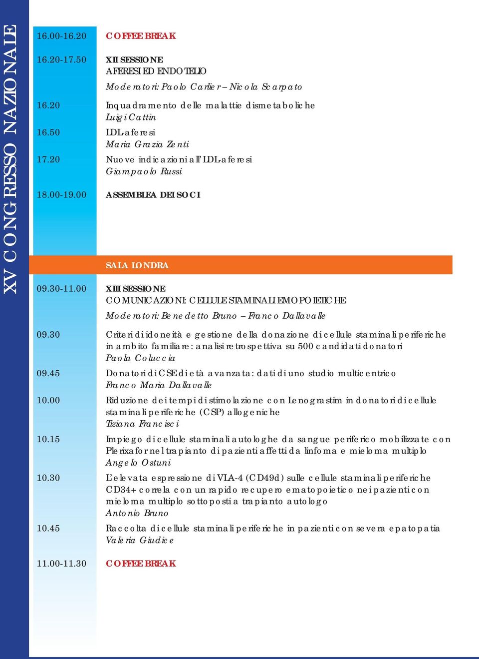 30-11.00 XIII SESSIONE COMUNICAZIONI: CELLULE STAMINALI EMOPOIETICHE Moderatori: Benedetto Bruno Franco Dallavalle 09.