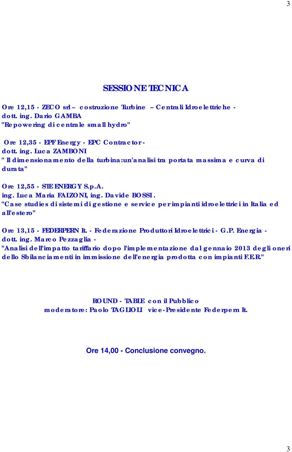 Luca ZAMBONI " Il dimensionamento della turbina:un'analisi tra portata massima e curva di durata" Ore 12,55 - STE ENERGY S.p.A. ing. Luca Maria FALZONI, ing. Davide BOSSI.