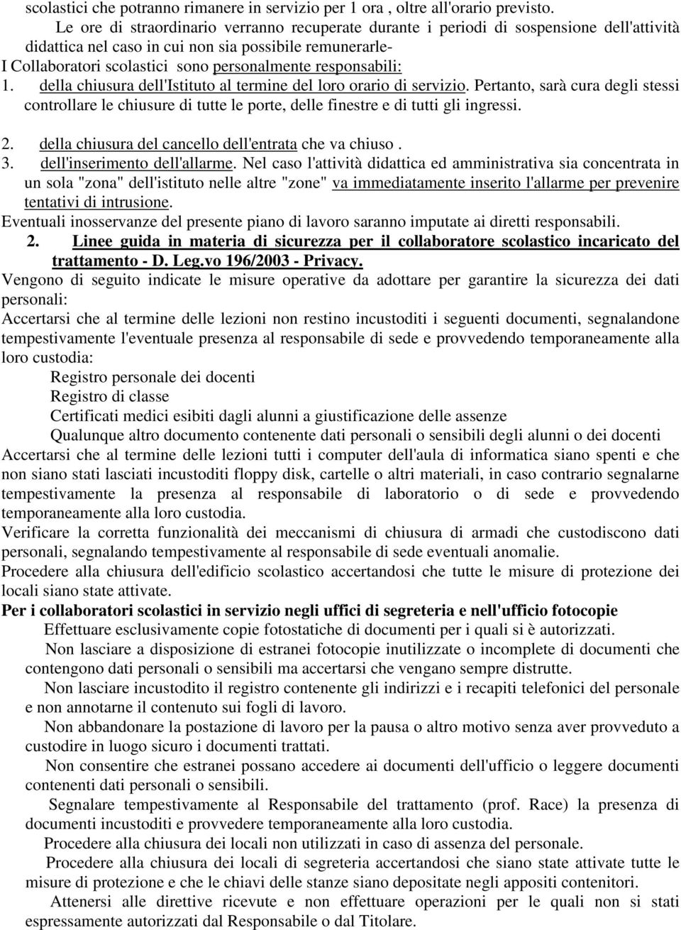 responsabili: 1. della chiusura dell'istituto al termine del loro orario di servizio.