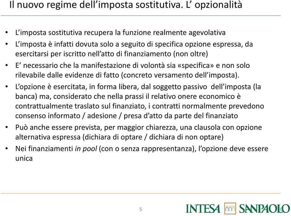 finanziamento (non oltre) E necessario che la manifestazione di volontà sia «specifica» e non solo rilevabile dalle evidenze di fatto (concreto versamento dell imposta).