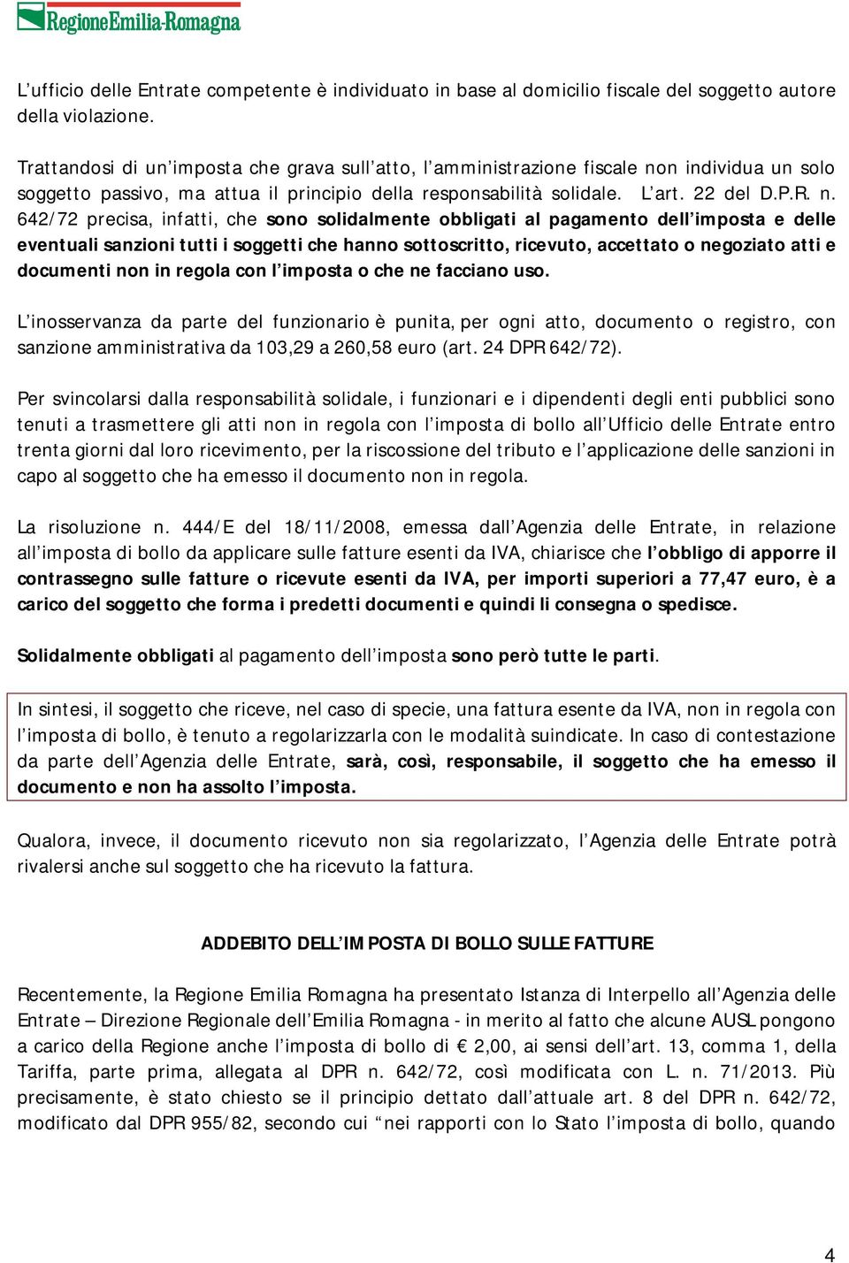 n individua un solo soggetto passivo, ma attua il principio della responsabilità solidale. L art. 22 del D.P.R. n.