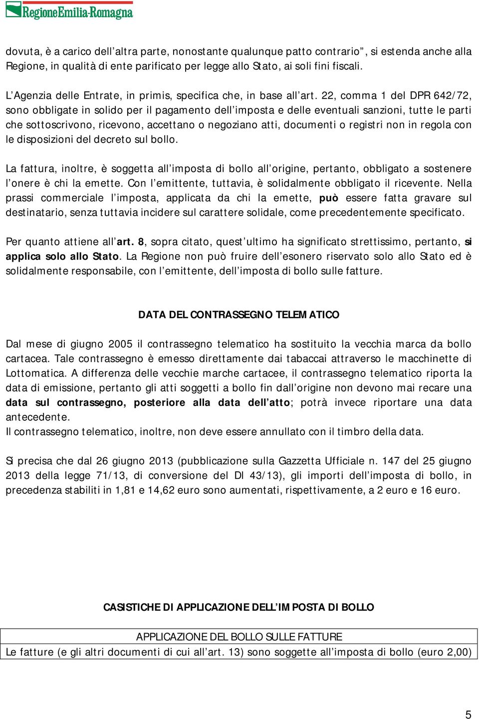 22, comma 1 del DPR 642/72, sono obbligate in solido per il pagamento dell imposta e delle eventuali sanzioni, tutte le parti che sottoscrivono, ricevono, accettano o negoziano atti, documenti o