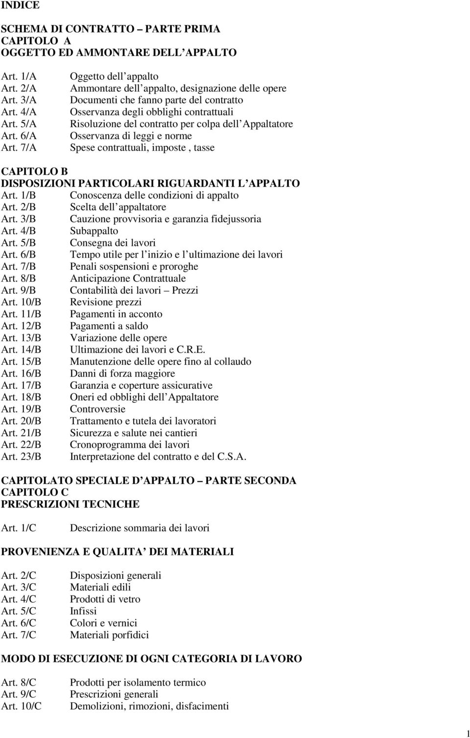 Appaltatore Osservanza di leggi e norme Spese contrattuali, imposte, tasse CAPITOLO B DISPOSIZIONI PARTICOLARI RIGUARDANTI L APPALTO Art. 1/B Conoscenza delle condizioni di appalto Art.