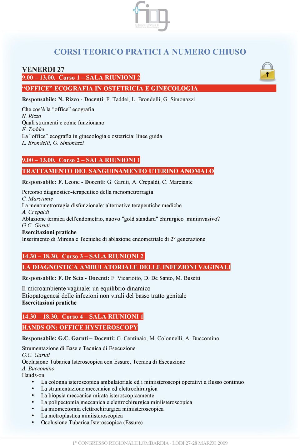 00 13.00. Corso 2 SALA RIUNIONI 1 TRATTAMENTO DEL SANGUINAMENTO UTERINO ANOMALO Responsabile: F. Leone - Docenti: G. Garuti, A. Crepaldi, C.