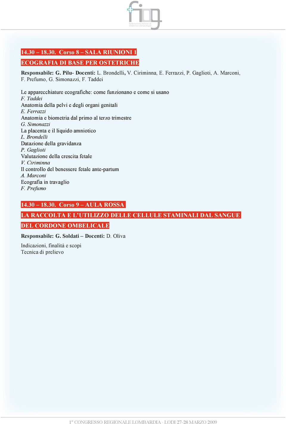 Simonazzi La placenta e il liquido amniotico L. Brondelli Datazione della gravidanza P. Gaglioti Valutazione della crescita fetale V. Ciriminna Il controllo del benessere fetale ante-partum A.