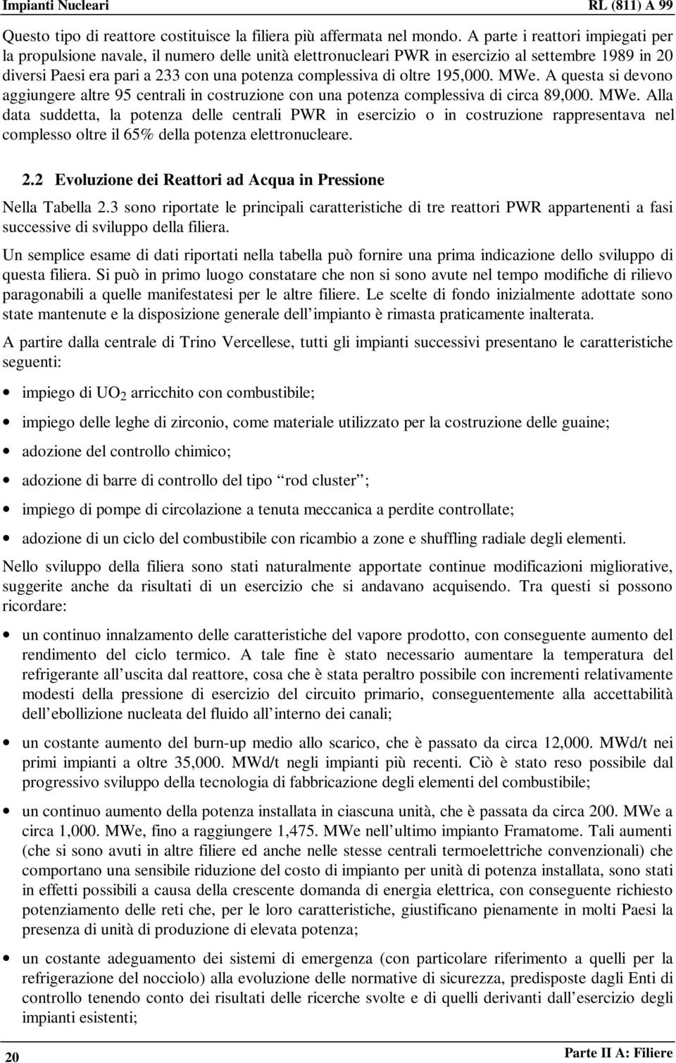 oltre 195,000. MWe. A questa si devono aggiungere altre 95 centrali in costruzione con una potenza complessiva di circa 89,000. MWe. Alla data suddetta, la potenza delle centrali PWR in esercizio o in costruzione rappresentava nel complesso oltre il 65% della potenza elettronucleare.