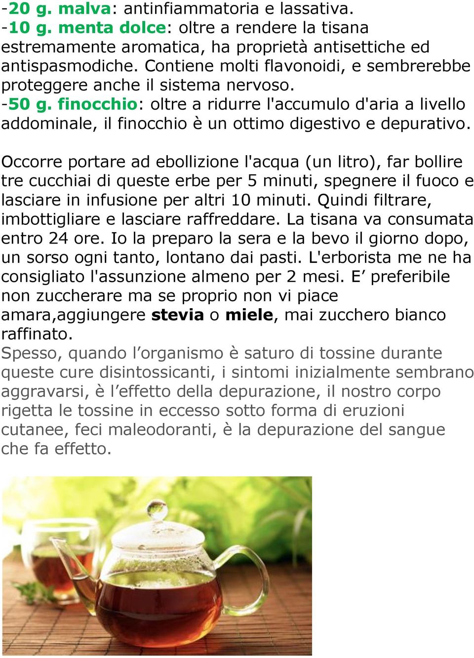 Occorre portare ad ebollizione l'acqua (un litro), far bollire tre cucchiai di queste erbe per 5 minuti, spegnere il fuoco e lasciare in infusione per altri 10 minuti.