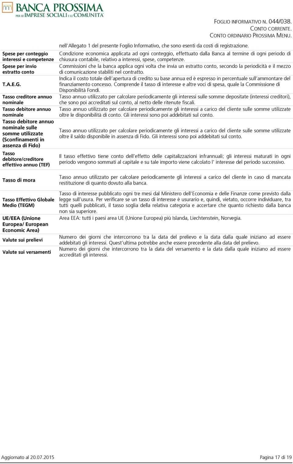 Tasso di mora Tasso Effettivo Globale Medio (TEGM) UE/EEA (Unione Europea/ European Economic Area) Valute sui prelievi Valute sui versamenti nell Allegato 1 del presente Foglio Informativo, che sono