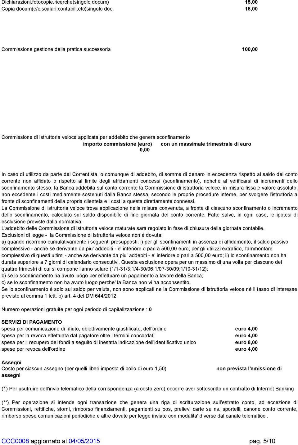 euro In caso di utilizzo da parte del Correntista, o comunque di addebito, di somme di denaro in eccedenza rispetto al saldo del conto corrente non affidato o rispetto al limite degli affidamenti