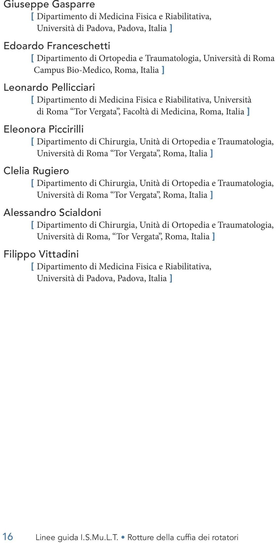 Dipartimento di Chirurgia, Unità di Ortopedia e Traumatologia, Università di Roma Tor Vergata, Roma, Italia ] Clelia Rugiero [ Dipartimento di Chirurgia, Unità di Ortopedia e Traumatologia,