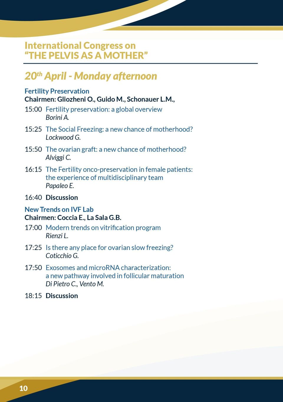 16:15 The Fertility onco-preservation in female patients: the experience of multidisciplinary team Papaleo E. 16:40 Discussion New Trends on IVF Lab Chairmen: Coccia E., La Sala G.B.