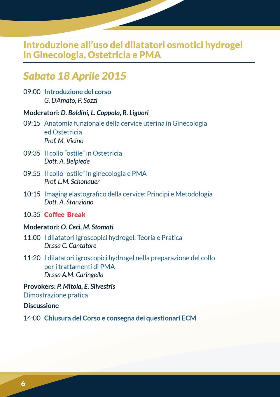 L.M. Schonauer 10:15 Imaging elastografico della cervice: Principi e Metodologia Dott. A. Stanziano 10:35 Coffee Break Moderatori: O. Ceci, M.