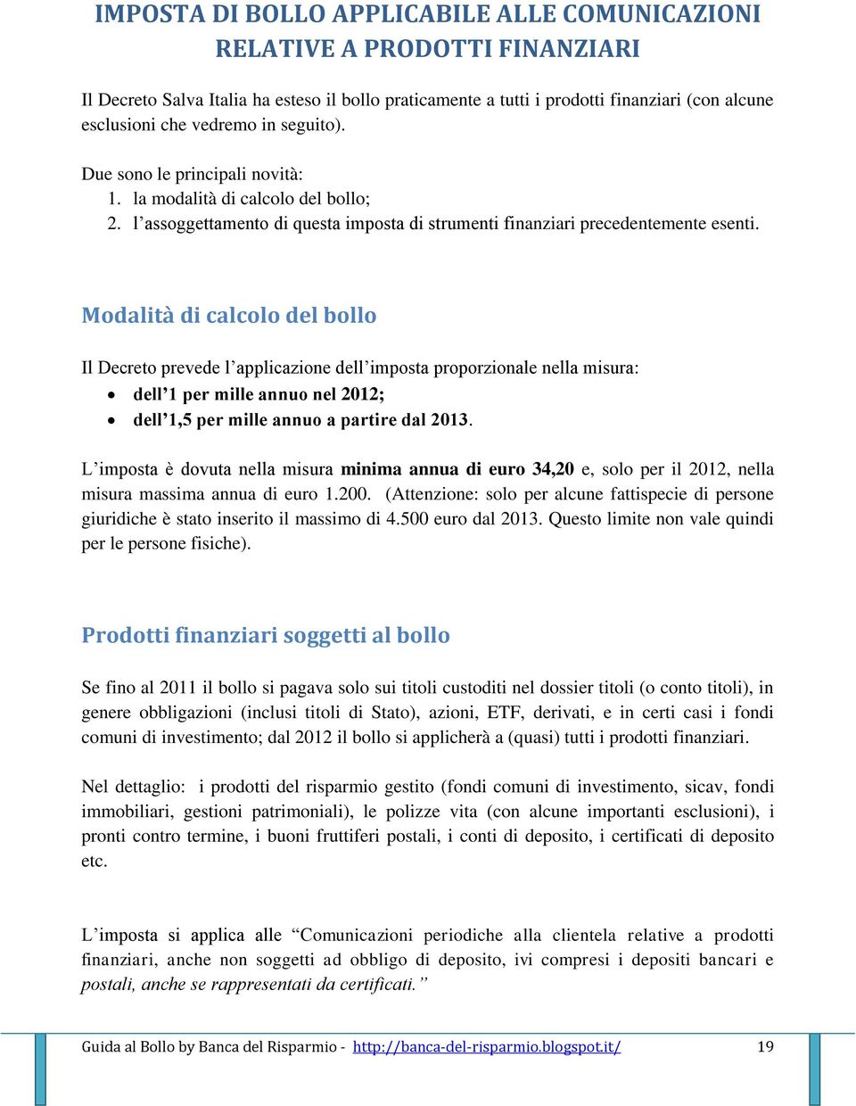 Modalità di calcolo del bollo Il Decreto prevede l applicazione dell imposta proporzionale nella misura: dell 1 per mille annuo nel 2012; dell 1,5 per mille annuo a partire dal 2013.