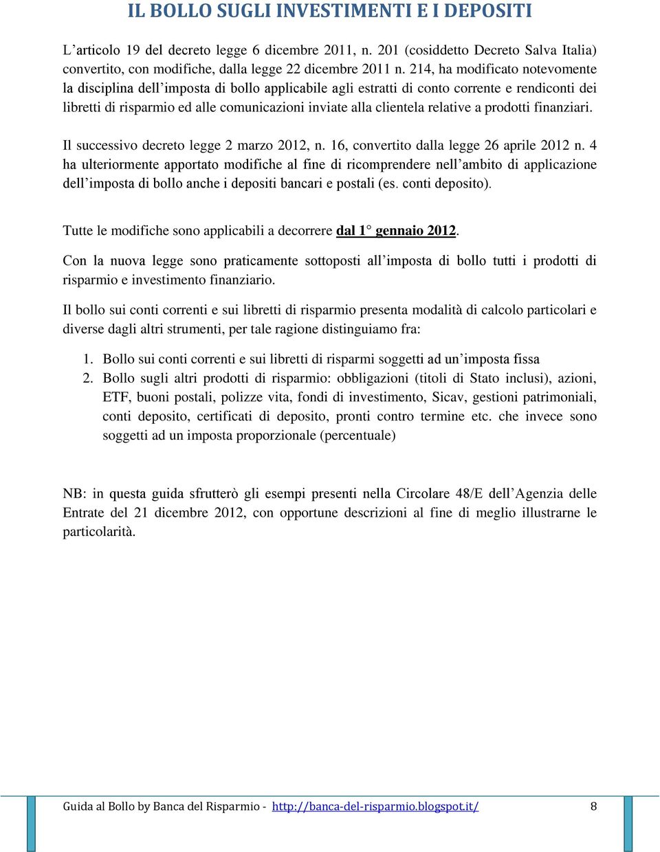 relative a prodotti finanziari. Il successivo decreto legge 2 marzo 2012, n. 16, convertito dalla legge 26 aprile 2012 n.