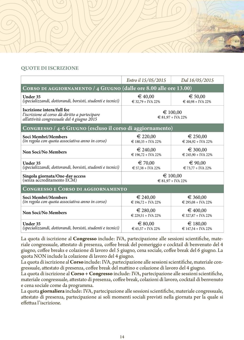 32,79 + IVA 22% 100,00 81,97 + IVA 22% Congresso / 4-6 Giugno (escluso il corso di aggiornamento) Soci Membri/Members (in regola con quota associativa anno in corso) Non Soci/No Members Under 35