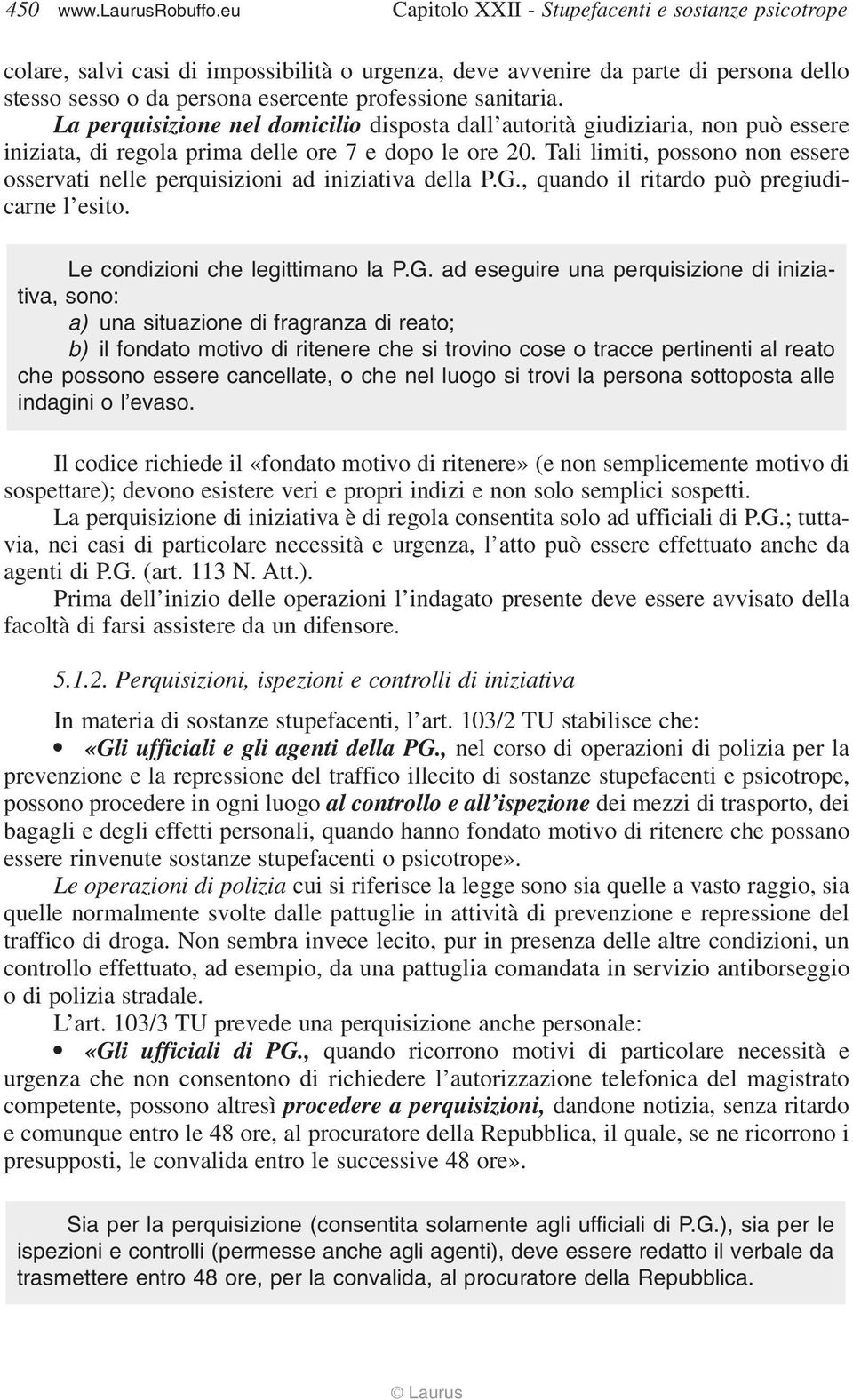 La perquisizione nel domicilio disposta dall autorità giudiziaria, non può essere iniziata, di regola prima delle ore 7 e dopo le ore 20.