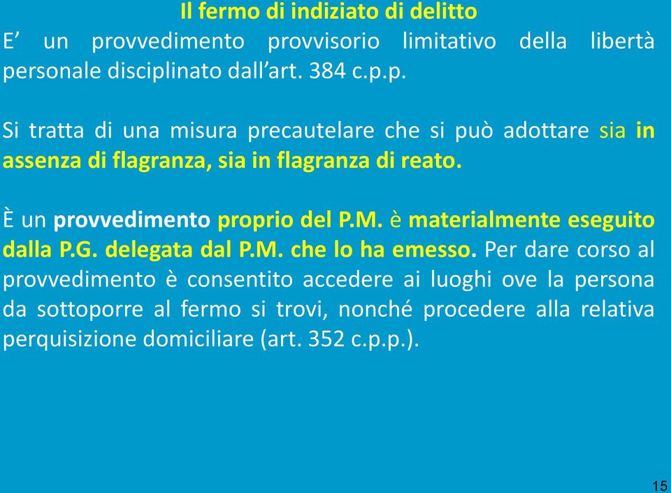 È un provvedimento proprio del P.M. è materialmente eseguito dalla P.G. delegata dal P.M. che lo ha emesso.