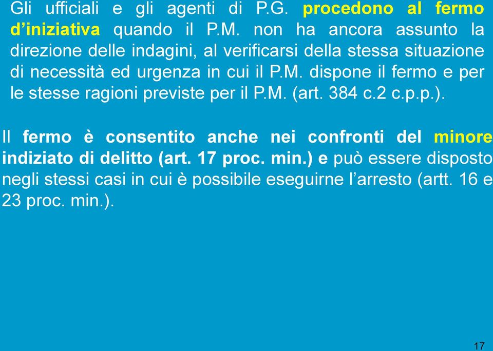 P.M. dispone il fermo e per le stesse ragioni previste per il P.M. (art. 384 c.2 c.p.p.).