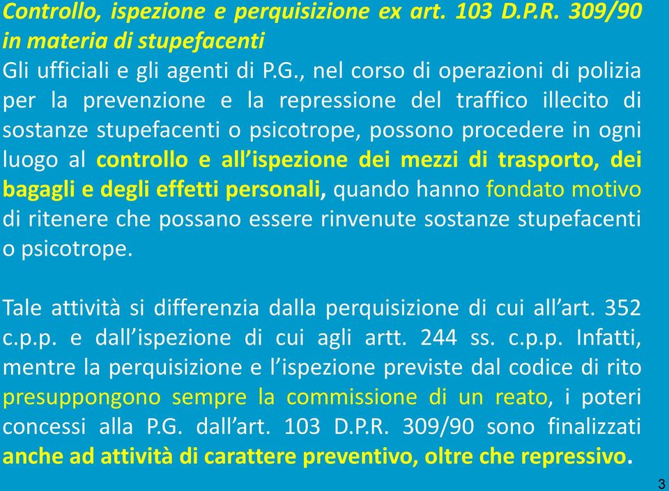 , nel corso di operazioni di polizia per la prevenzione e la repressione del traffico illecito di sostanze stupefacenti o psicotrope, possono procedere in ogni luogo al controllo e all ispezione dei