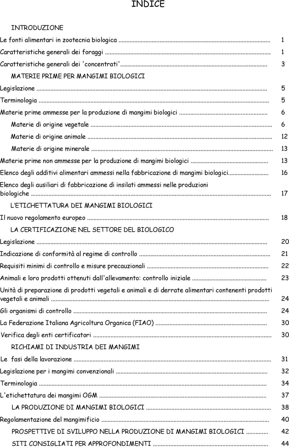 .. 6 Materie di origine animale... 12 Materie di origine minerale... 13 Materie prime non ammesse per la produzione di mangimi biologici.