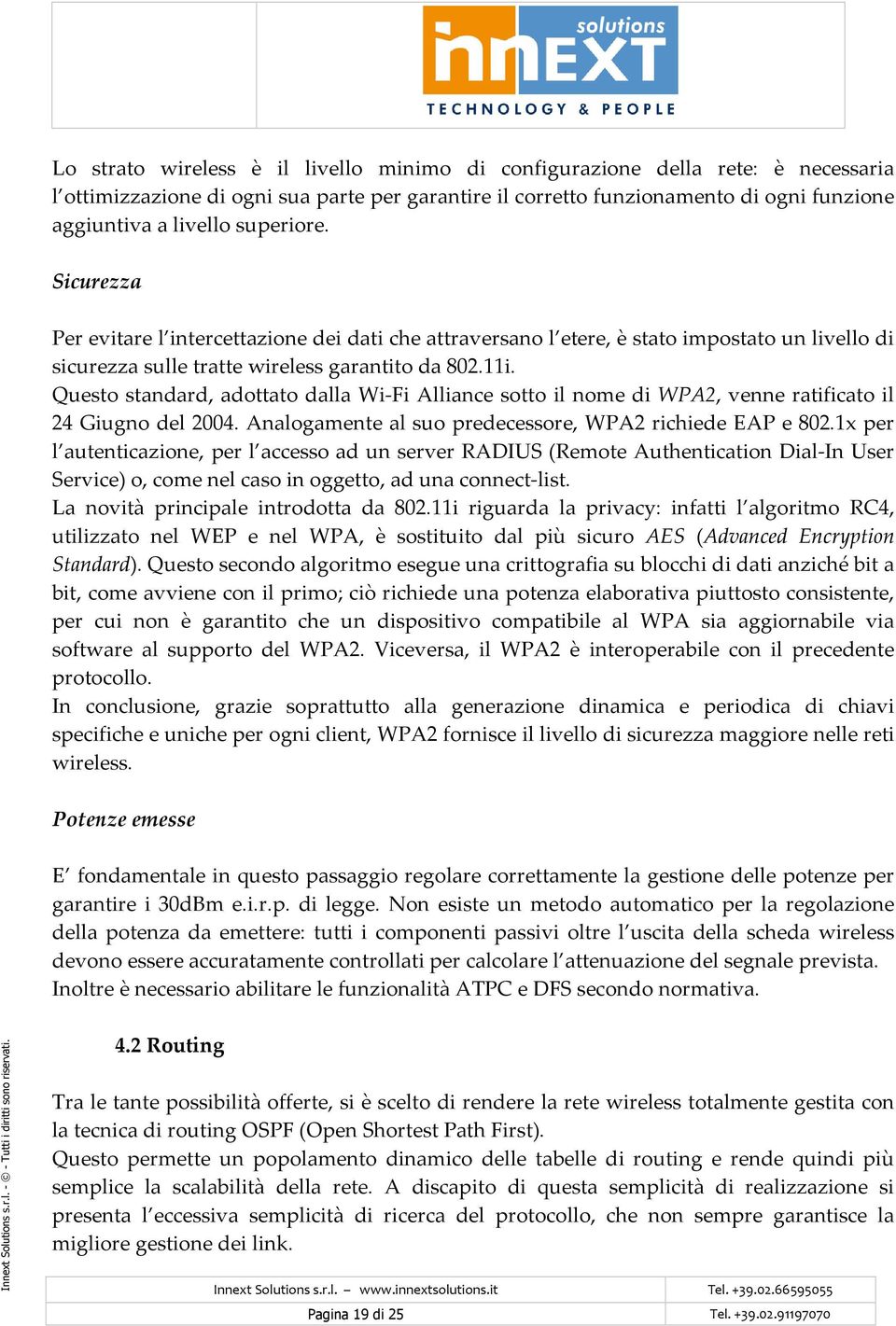 Questo standard, adottato dalla Wi-Fi Alliance sotto il nome di WPA2, venne ratificato il 24 Giugno del 2004. Analogamente al suo predecessore, WPA2 richiede EAP e 802.